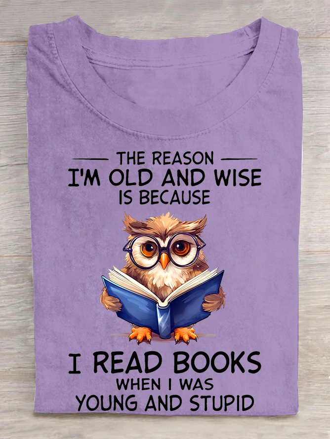 The Reason I'm Old And Wise Is Because I Read Books When I Was Young And Stupid Book Lovers Cotton T-shirt