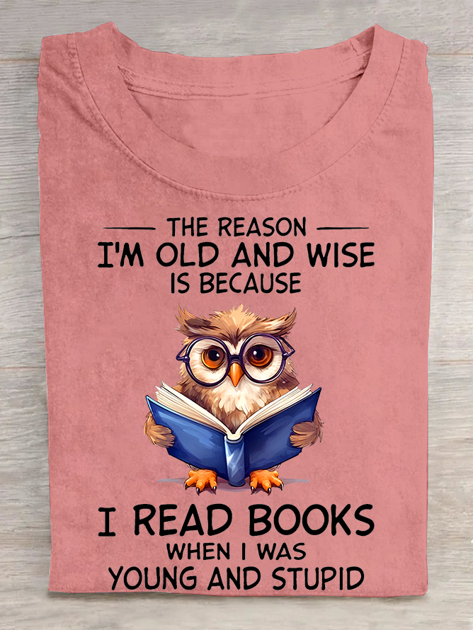 The Reason I'm Old And Wise Is Because I Read Books When I Was Young And Stupid Book Lovers Cotton T-shirt